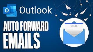 How To Automatically Forward Emails In Microsoft Outlook (Updated)