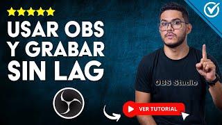  Cómo Utilizar OBS Studio y GRABAR SIN LAG con la Mejor Configuración 