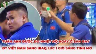 ĐT Việt Nam lên đường sang Iraq lúc 1 giờ sáng | Tuấn Anh được bác sỹ đo nhiệt độ ngay ở sân bay