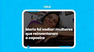 Maria foi vadiar: mulheres que reinventaram a capoeira