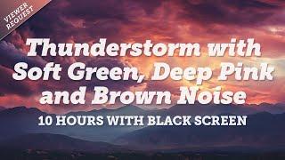 Thunderstorm with Soft Green and Deep Pink and Brown Noise | 10 Hours for Sleep and Relaxation