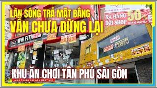 Làn Sóng TRẢ MẶT BẰNG VẪN CHƯA DỪNG LẠI | PHỐ ĂN CHƠI TÂN SƠN NHÌ TÂN PHÚ | Cuộc Sống Sài Gòn