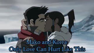 Mako and Korra: Only Love Can Hurt Like This