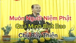 Chú Bảy Thiện Chia Sẽ Giáo Lý (Muôn Người Niệm Phật Quả mình Biết Bao)