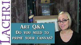 Art Q&A - When do you need to prime a canvas? w/ Lachri