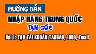 Hướng Dẫn Order Taobao Từ A-Z | Bài 1 Tạo Tài Khoản Taobao, 1688, Tmall|Nhập Hàng Trung Quốc Giá Gốc