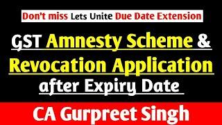 GST Amnesty Scheme & Revocation Application after Expiry Date Due Date Extension Update