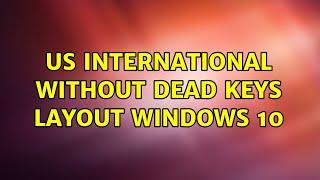 US International without dead keys layout Windows 10 (5 Solutions!!)