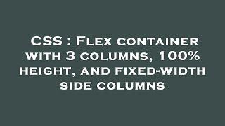 CSS : Flex container with 3 columns, 100% height, and fixed-width side columns