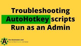 Troubleshooting AutoHotkey scripts:  Running a script as an Admin