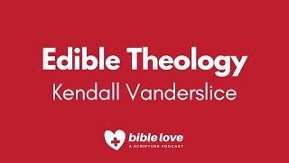 Edible Theology (Kendall Vanderslice)