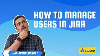 How to Effectively Manage Users in Jira as a Jira Admin  | Atlassian Jira
