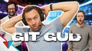 That pro gamer friend - Git Gud