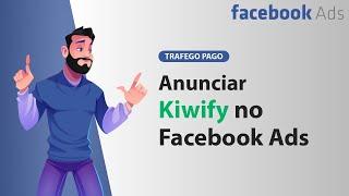 ANUNCIAR KIWIFY FACEBOOK ADS 2024