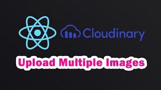 ReactJS Upload Multiple Images to Cloudinary