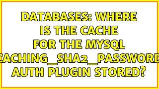 Databases: Where is the cache for the MySQL caching_sha2_password auth plugin stored?
