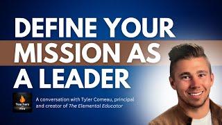 DEFINE Your MISSION As an Education Leader: a Conversation with TYLER COMEAU