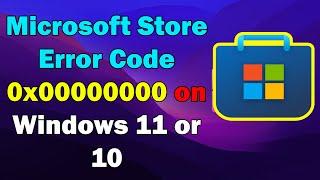 Fix Microsoft Store Error Code 0x00000000 on Windows 11 or 10