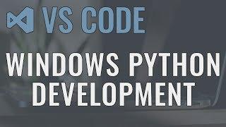 Visual Studio Code (Windows) - Setting up a Python Development Environment and Complete Overview