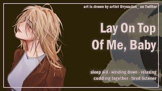 Lay On Top of Me, Baby [Sleep Aid] [Cuddling] [Tired Listener] [F4A] [ASMR Girlfriend Roleplay]