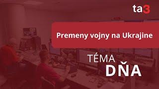 Téma dňa: Premeny vojny na Ukrajine