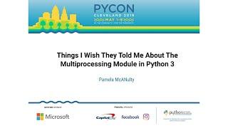 Pamela McANulty - Things I Wish They Told Me About The Multiprocessing Module in Python 3
