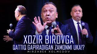 Mirzabek Xolmedov - Xozir birovga qattiq gapiradigan zamonmi uka!?