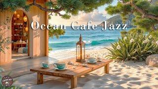 Ocean Cafe Jazz Music | Summer Cafe Jazz with Ocean Therapy for Stress Relief, Study & Work