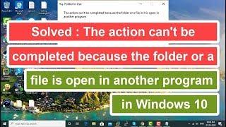 Solved : The action can't be completed because the folder is open in another program in Windows 10