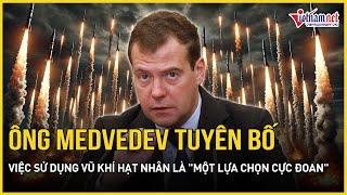 Ông Medvedev tuyên bố việc sử dụng vũ khí hạt nhân là "một lựa chọn cực đoan" | Báo VietNamNet