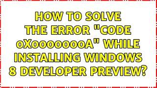 How to solve the error "Code: 0x0000000A" while installing Windows 8 Developer Preview?