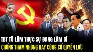 Chống Tham Nhũng Hay Củng Cố Quyền Lực: TBT Tô Lâm Thực Sự Đang Làm Gì | Lịch Sử Quân Sự