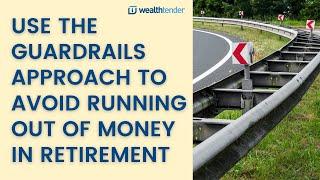 Use the Guardrails Approach to Avoid Running Out of Money in Retirement