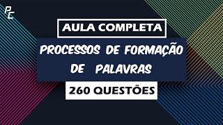 Processos de Formação de Palavras | Aula Completa | 260 Questões