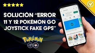 Solución: 'Error 11 y 12 Pokémon GO Joystick fake GPS' - Cómo Solucionarlo Fácilmente