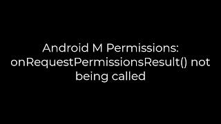 Python :Android M Permissions: onRequestPermissionsResult() not being called(5solution)