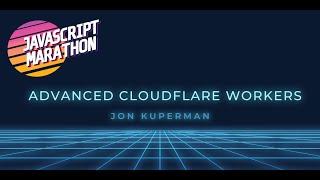 Advanced Cloudflare Workers with Jon Kuperman | JavaScript Marathon