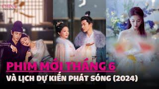 Lịch phát sóng các bộ phim hoa ngữ mới nhất phát sóng trong tháng 6 (2024)| Chinafilmstars