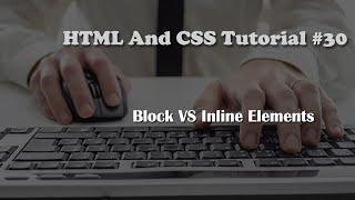 HTML and CSS Tutorial 30: Block Elements VS Inline Elements