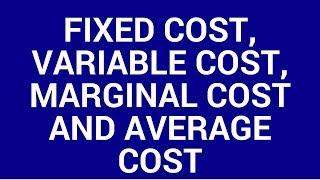 Fixed cost, variable cost, marginal cost and average cost