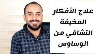 طريقة التشافي من الأفكار المخيفة والسلبية. علاج الخوف والقلق المرضي.