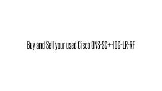 Cisco used Parts Exchange: ONS-SC+-10G-LR-RF Buy/Sell used here sales@legacyelectronicscorp.com 1-40