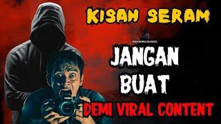 KISAH SERAM || JGN BUAT DEMI CONTENT VIRAL