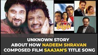 Unknown story about how Nadeem Shravan composed film Saajan's title song.