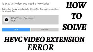 TO PLAY THIS VIDEO YOU NEED A NEW CODEC HEVC VIDEO EXTENSIONS