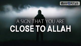 A SIGN THAT YOU ARE CLOSE TO ALLAH