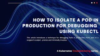 How to Isolate a Pod in Production for Debugging using kubectl