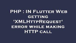 PHP : IN Flutter Web getting 'XMLHttpRequest' error while making HTTP call