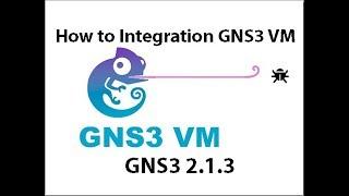 How to Integration GNS3 VM GNS3 2.1.3 | Install GNS3 VM 2.1.3 VMware Workstation|GNS3 VM Integration