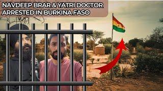 Navdeep Brar & Yatri Doctor Arrested In Burkina Faso  They Need Help from Indian Embassy!!